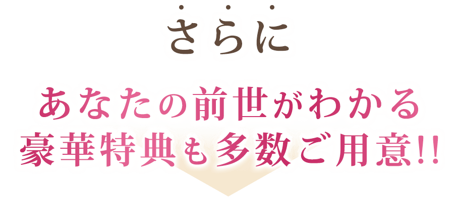 さらにあなたの前世がわかる豪華特典も多数ご用意!!